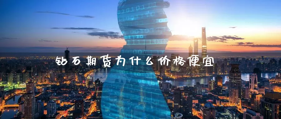 钻石期货为什么价格便宜_https://www.51pinbao.com_期货直播室_第1张
