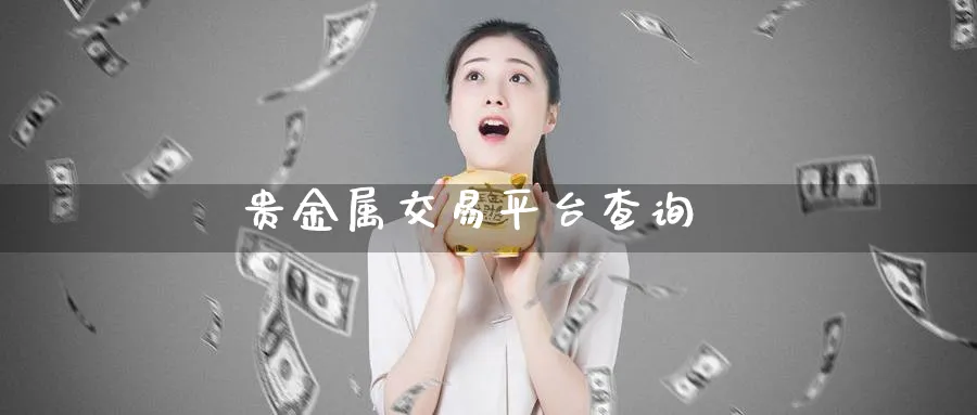贵金属交易平台查询_https://www.51pinbao.com_期货直播室_第1张