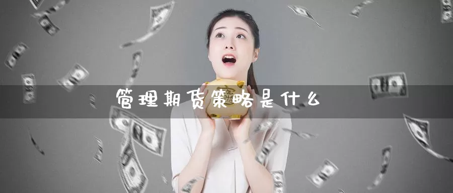 管理期货策略是什么_纳指直播室_第1张_51期货直播网 管理期货策略是什么_https://www.51pinbao.com_纳指直播室_第1张