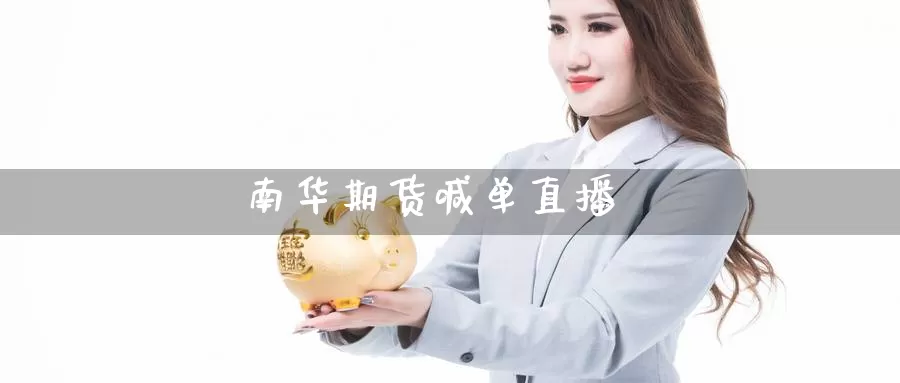 南华期货喊单直播_https://www.51pinbao.com_纳指直播室_第1张