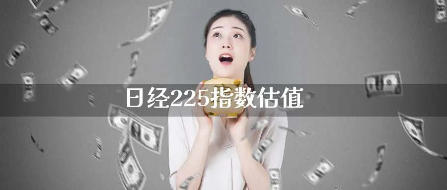 日经225指数估值_https://www.51pinbao.com_原油直播室_第1张