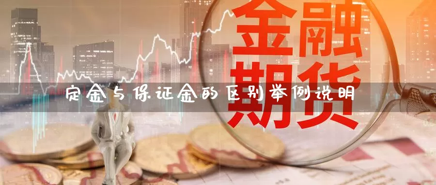 定金与保证金的区别举例说明_期货直播室_第1张_51期货直播网 定金与保证金的区别举例说明_https://www.51pinbao.com_期货直播室_第1张