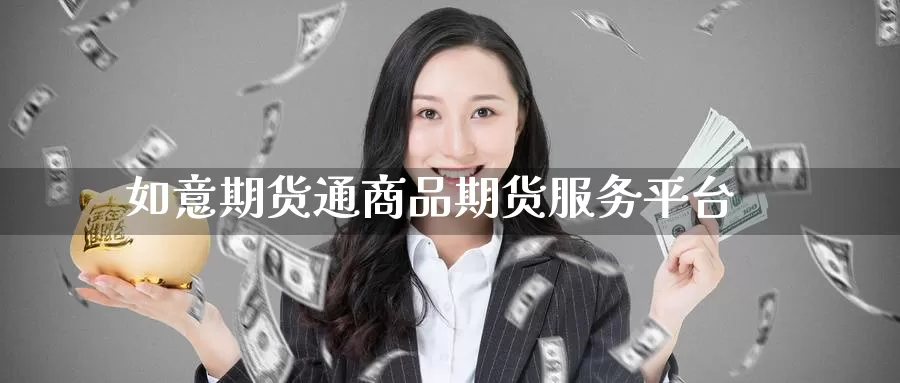 如意期货通商品期货服务平台_https://www.51pinbao.com_德指直播室_第1张