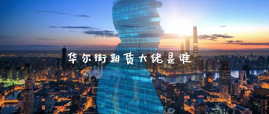 华尔街期货大佬是谁_恒指直播室_第1张_51期货直播网 华尔街期货大佬是谁_https://www.51pinbao.com_恒指直播室_第1张