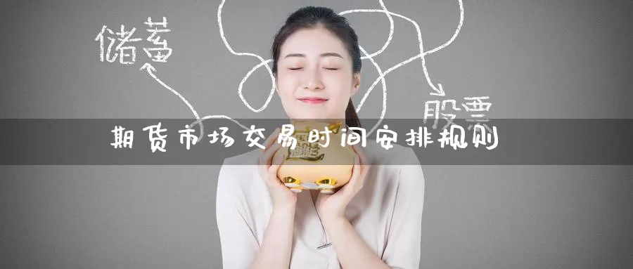 期货市场交易时间安排规则_纳指直播室_第1张_51期货直播网 期货市场交易时间安排规则_https://www.51pinbao.com_纳指直播室_第1张