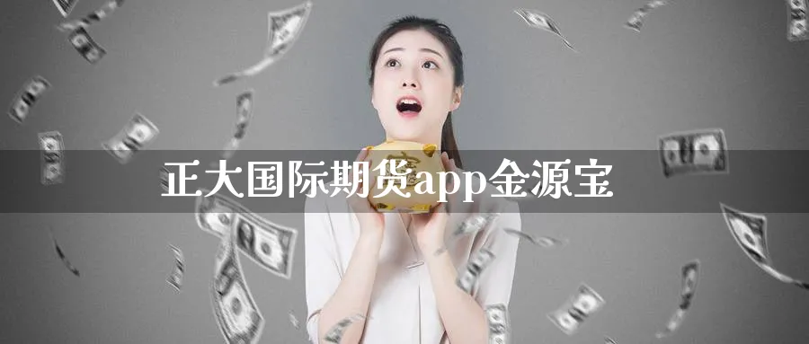 正大国际期货app金源宝_https://www.51pinbao.com_德指直播室_第1张