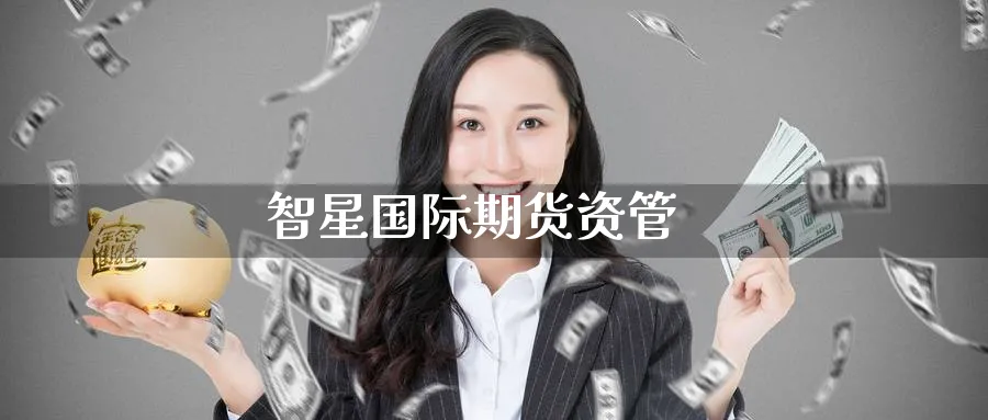 智星国际期货资管_https://www.51pinbao.com_纳指直播室_第1张