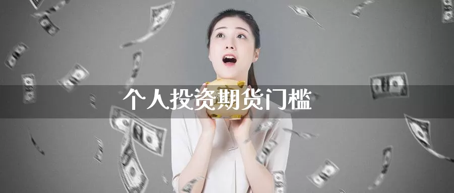 个人投资期货门槛_https://www.51pinbao.com_德指直播室_第1张