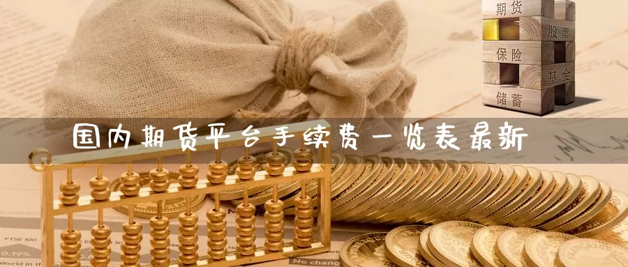国内期货平台手续费一览表最新_https://www.51pinbao.com_期货直播室_第1张