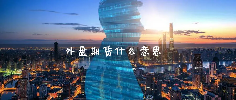 外盘期货什么意思_https://www.51pinbao.com_纳指直播室_第1张