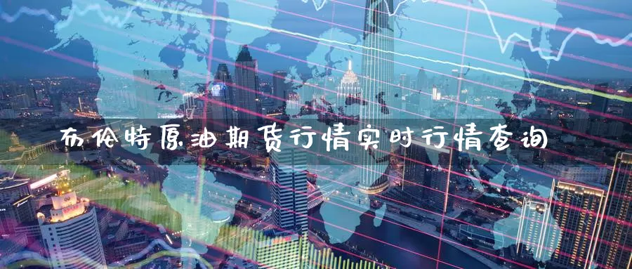 布伦特原油期货行情实时行情查询_恒指直播室_第1张_51期货直播网 布伦特原油期货行情实时行情查询_https://www.51pinbao.com_恒指直播室_第1张