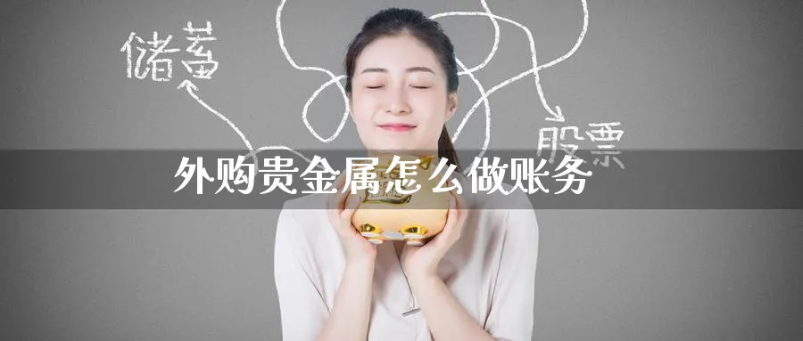外购贵金属怎么做账务_https://www.51pinbao.com_恒指直播室_第1张