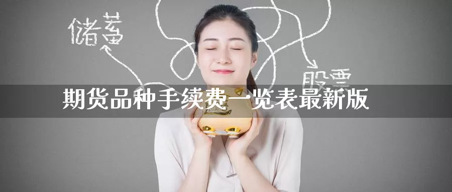 期货品种手续费一览表最新版_https://www.51pinbao.com_期货直播室_第1张