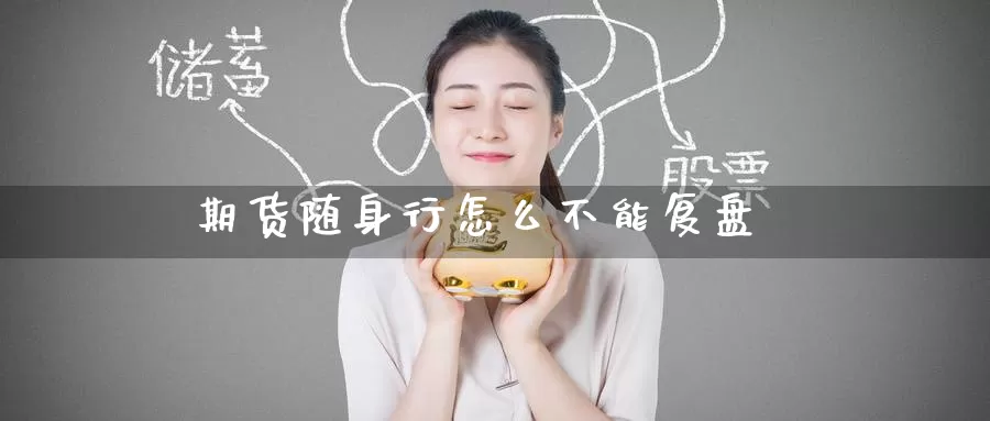 期货随身行怎么不能复盘_恒指直播室_第1张_51期货直播网 期货随身行怎么不能复盘_https://www.51pinbao.com_恒指直播室_第1张
