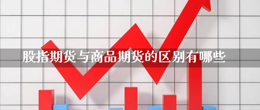 股指期货与商品期货的区别有哪些_纳指直播室_第1张_51期货直播网 股指期货与商品期货的区别有哪些_https://www.51pinbao.com_纳指直播室_第1张