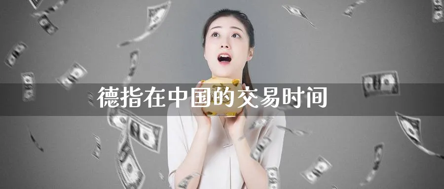 德指在中国的交易时间_https://www.51pinbao.com_恒指直播室_第1张