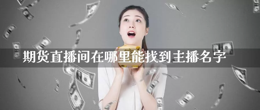 期货直播间在哪里能找到主播名字_德指直播室_第1张_51期货直播网 期货直播间在哪里能找到主播名字_https://www.51pinbao.com_德指直播室_第1张