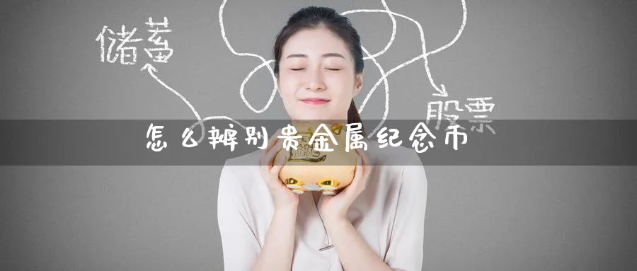 怎么辨别贵金属纪念币_https://www.51pinbao.com_恒指直播室_第1张