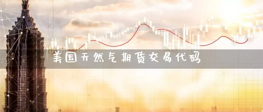 美国天然气期货交易代码_https://www.51pinbao.com_德指直播室_第1张