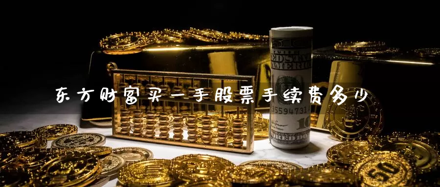 东方财富买一手股票手续费多少_https://www.51pinbao.com_德指直播室_第1张