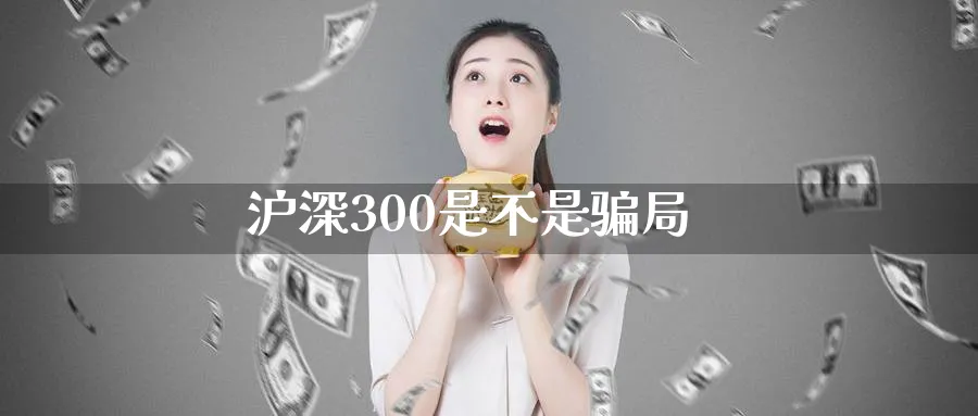 沪深300是不是骗局_https://www.51pinbao.com_原油直播室_第1张