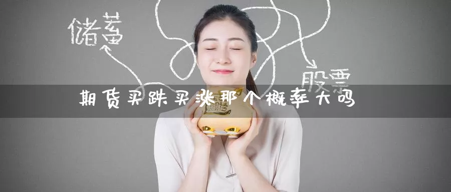 期货买跌买涨那个概率大吗_https://www.51pinbao.com_恒指直播室_第1张