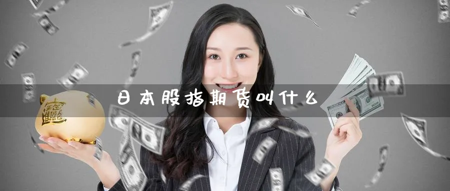 日本股指期货叫什么_https://www.51pinbao.com_纳指直播室_第1张