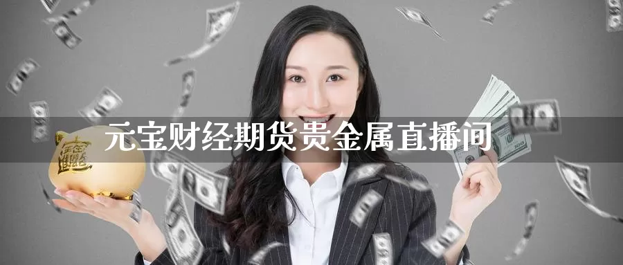元宝财经期货贵金属直播间_https://www.51pinbao.com_恒指直播室_第1张