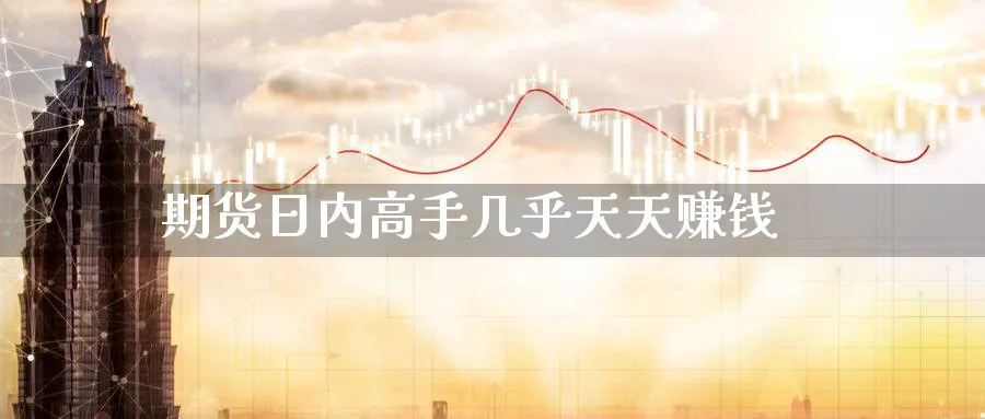 期货日内高手几乎天天赚钱_https://www.51pinbao.com_纳指直播室_第1张