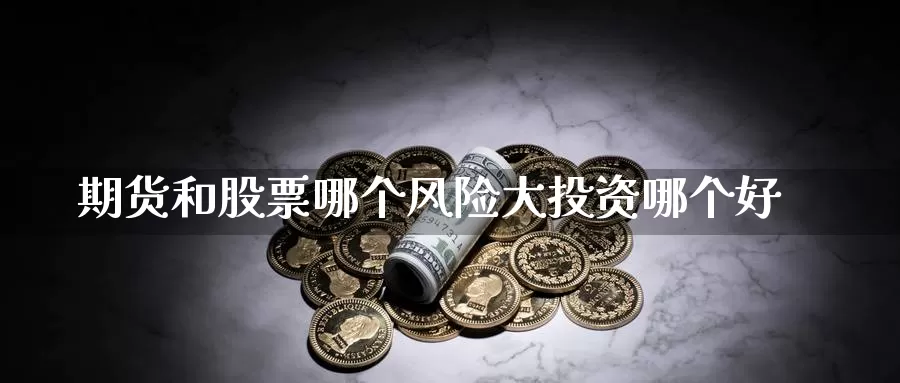 期货和股票哪个风险大投资哪个好_https://www.51pinbao.com_恒指直播室_第1张
