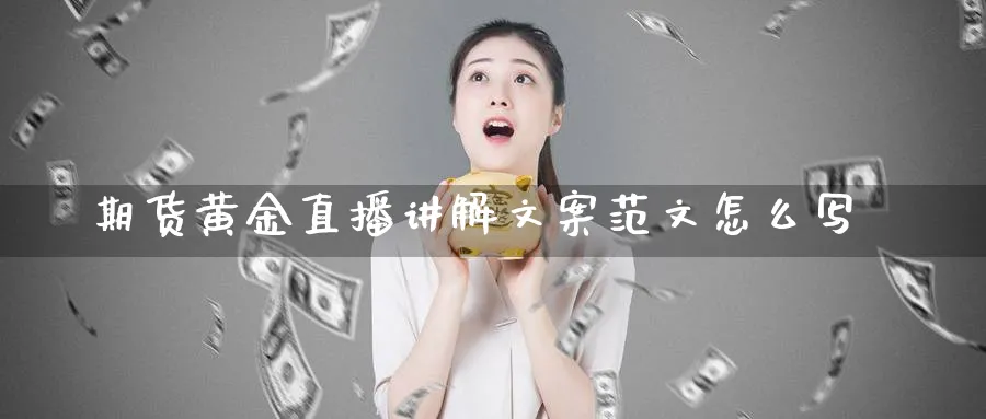 期货黄金直播讲解文案范文怎么写_https://www.51pinbao.com_原油直播室_第1张