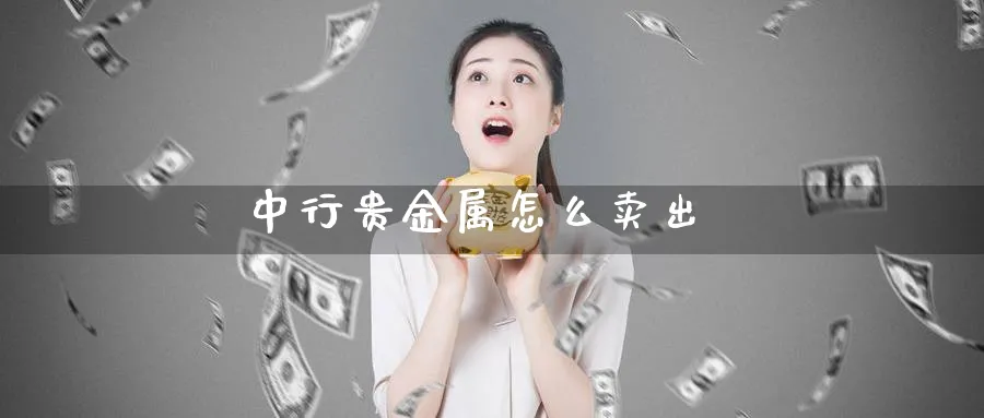 中行贵金属怎么卖出_期货直播室_第1张_51期货直播网 中行贵金属怎么卖出_https://www.51pinbao.com_期货直播室_第1张
