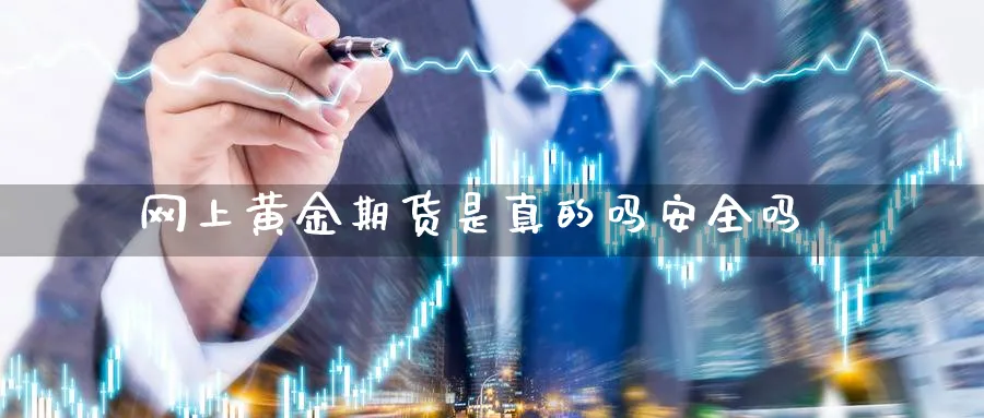 网上黄金期货是真的吗安全吗_https://www.51pinbao.com_期货直播室_第1张
