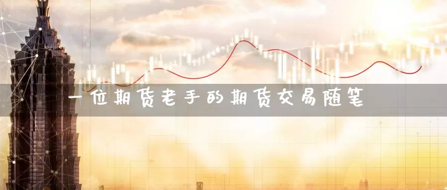 一位期货老手的期货交易随笔_纳指直播室_第1张_51期货直播网 一位期货老手的期货交易随笔_https://www.51pinbao.com_纳指直播室_第1张