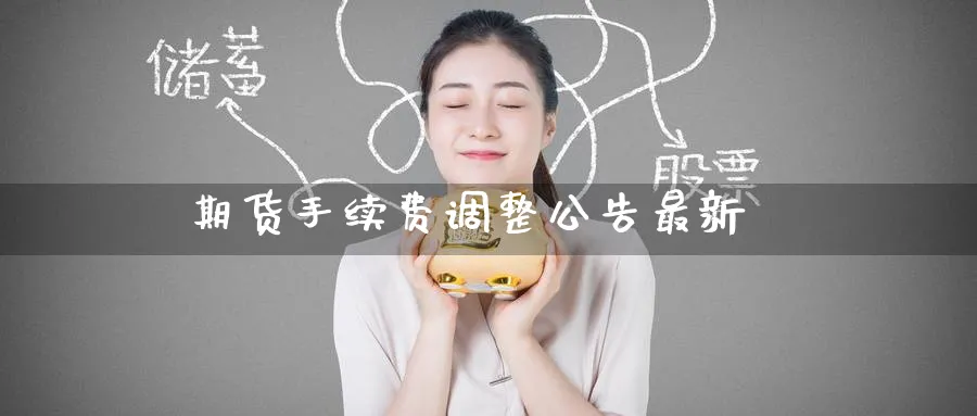期货手续费调整公告最新_期货直播室_第1张_51期货直播网 期货手续费调整公告最新_https://www.51pinbao.com_期货直播室_第1张
