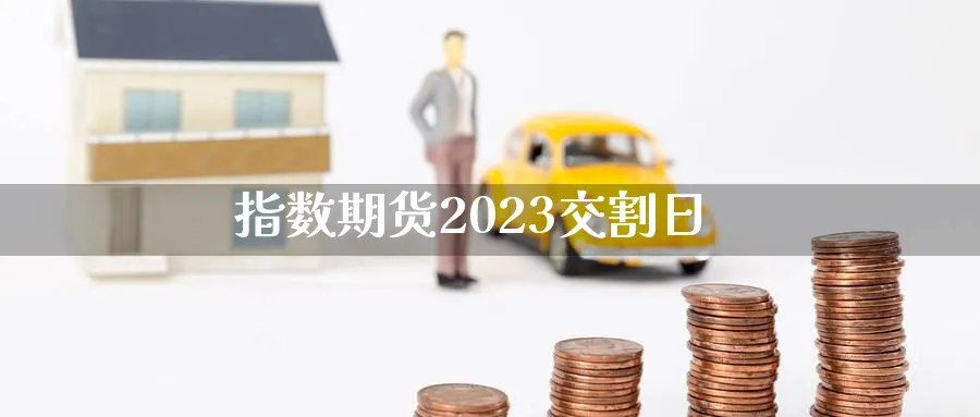 指数期货2023交割日_https://www.51pinbao.com_期货直播室_第1张