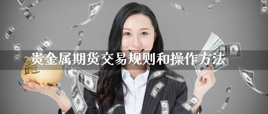 贵金属期货交易规则和操作方法_https://www.51pinbao.com_期货直播室_第1张