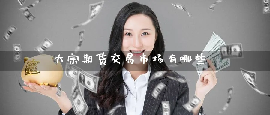 大宗期货交易市场有哪些_纳指直播室_第1张_51期货直播网 大宗期货交易市场有哪些_https://www.51pinbao.com_纳指直播室_第1张