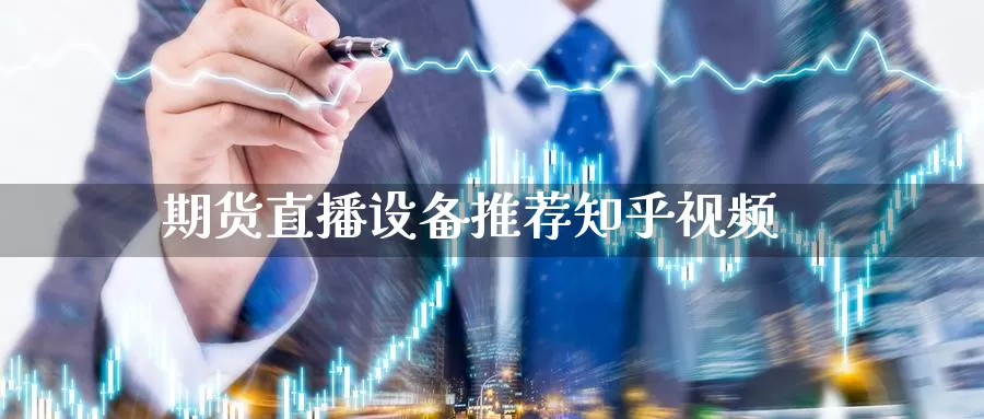 期货直播设备推荐知乎视频_https://www.51pinbao.com_德指直播室_第1张