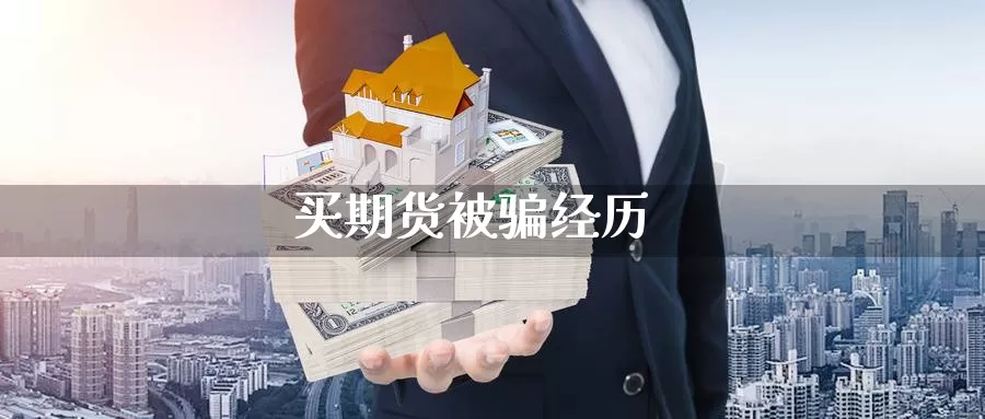 买期货被骗经历_https://www.51pinbao.com_恒指直播室_第1张