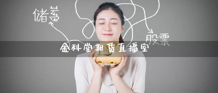 金科堂期货直播室_https://www.51pinbao.com_德指直播室_第1张