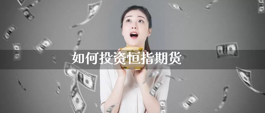 如何投资恒指期货_https://www.51pinbao.com_德指直播室_第1张