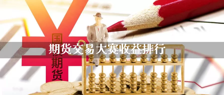 期货交易大赛收益排行_https://www.51pinbao.com_纳指直播室_第1张