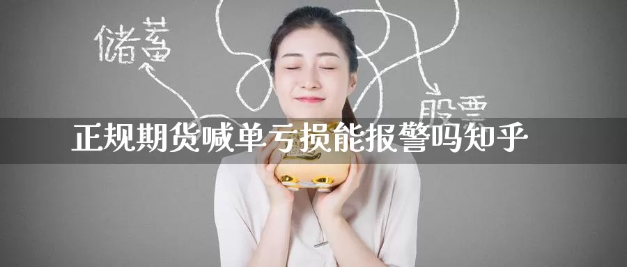 正规期货喊单亏损能报警吗知乎_期货直播室_第1张_51期货直播网 正规期货喊单亏损能报警吗知乎_https://www.51pinbao.com_期货直播室_第1张
