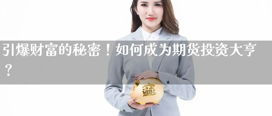 引爆财富的秘密!如何成为期货投资大亨?_纳指直播室_第1张_51期货直播网 引爆财富的秘密!如何成为期货投资大亨?_https://www.51pinbao.com_纳指直播室_第1张
