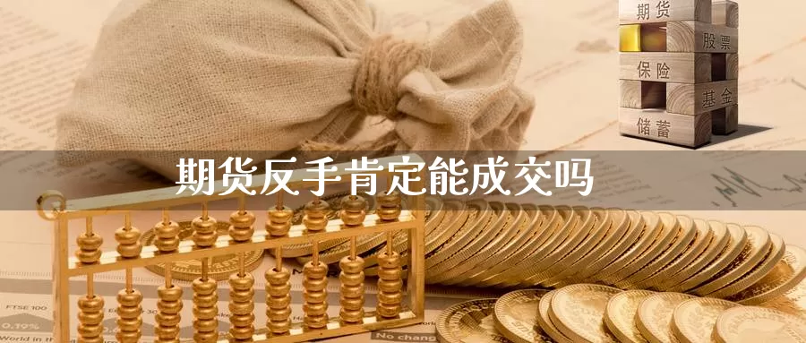 期货反手肯定能成交吗_https://www.51pinbao.com_原油直播室_第1张