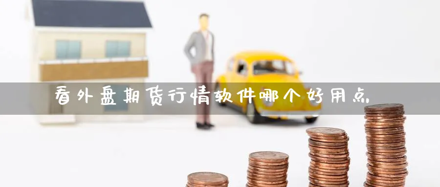 看外盘期货行情软件哪个好用点_https://www.51pinbao.com_恒指直播室_第1张