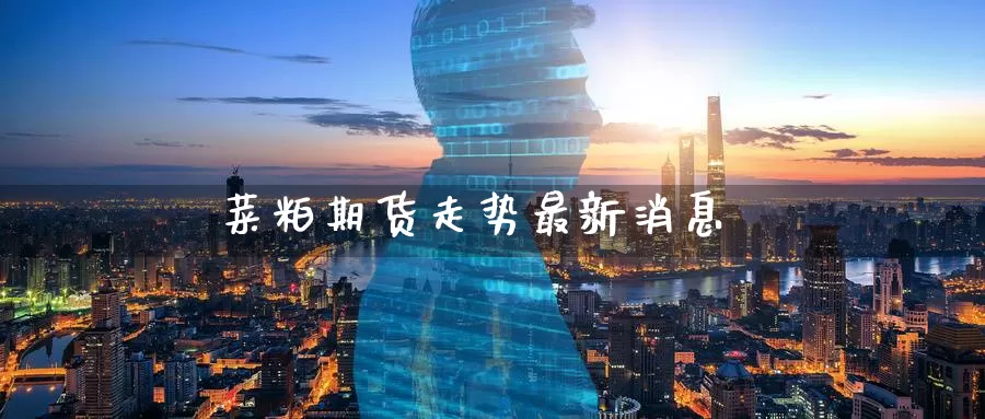 菜粕期货走势最新消息_纳指直播室_第1张_51期货直播网 菜粕期货走势最新消息_https://www.51pinbao.com_纳指直播室_第1张
