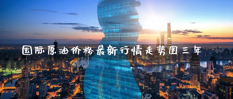 国际原油价格最新行情走势图三年_纳指直播室_第1张_51期货直播网 国际原油价格最新行情走势图三年_https://www.51pinbao.com_纳指直播室_第1张