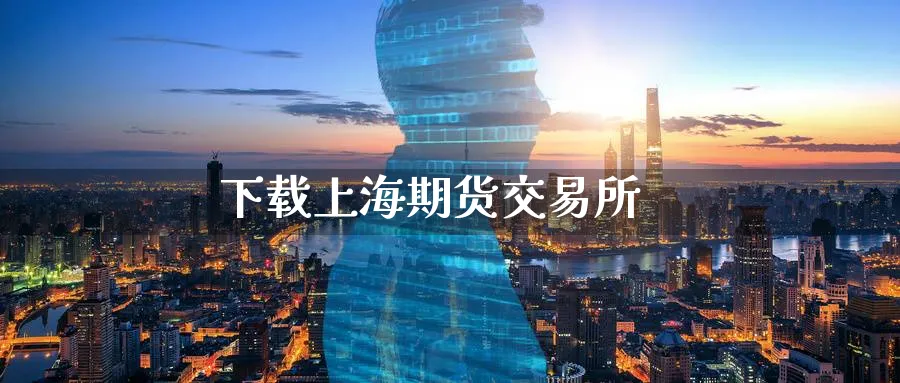 下载上海期货交易所_https://www.51pinbao.com_恒指直播室_第1张